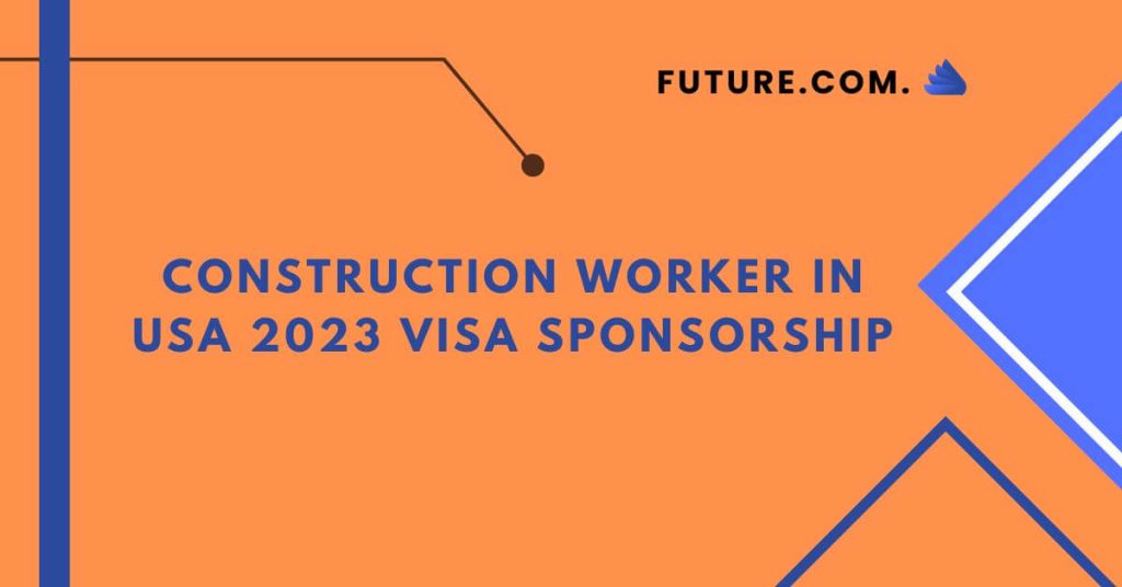 Construction Worker in USA 2023 Visa Sponsorship
