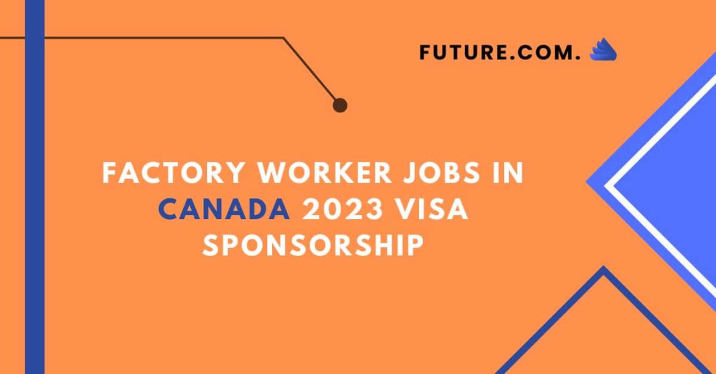 Factory Worker Jobs in Canada 2023 Visa Sponsorship