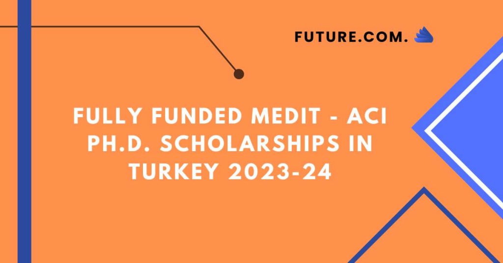 Fully Funded MEDIT - ACI Ph.D. Scholarships in Turkey 2023-24