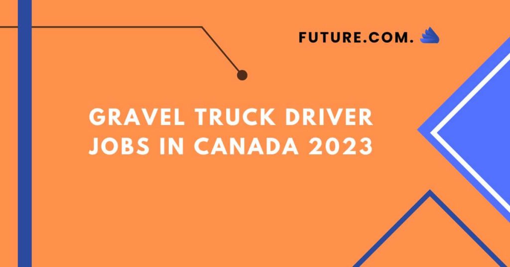 Gravel Truck Driver Jobs In Canada 2023