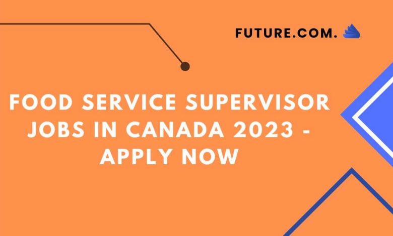 Photo of Food service supervisor Jobs in Canada 2023 – Apply Now