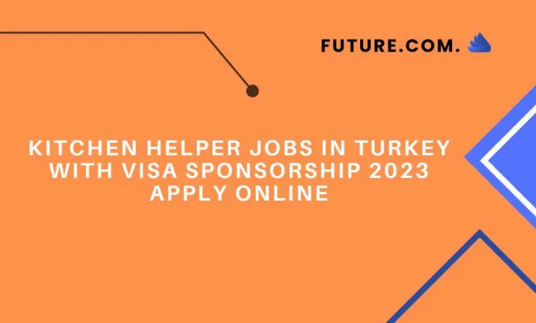 Kitchen Helper Jobs In Turkey With Visa Sponsorship 2023 Apply Online