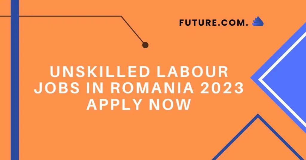 Unskilled Labour Jobs In Romania 2023 Apply Now