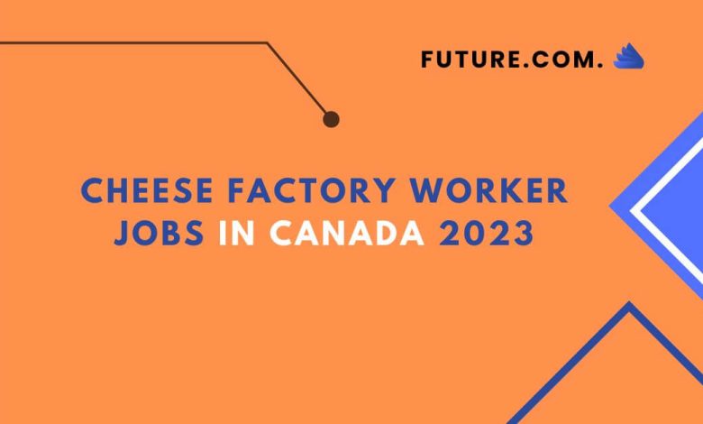 Cheese factory worker jobs In Canada 2023