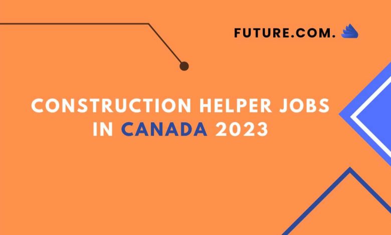 Construction helper Jobs in Canada 2023