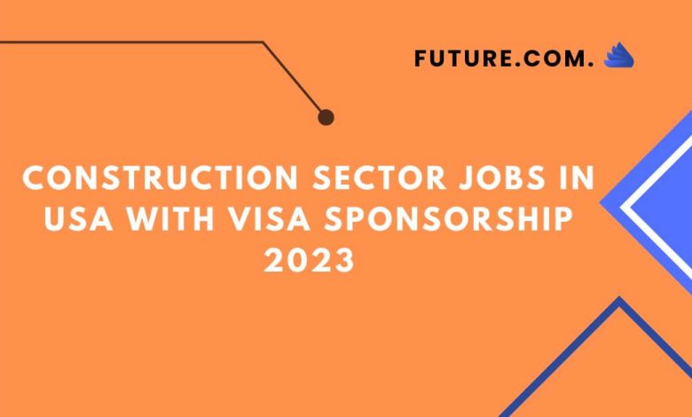 Construction sector Jobs In USA with Visa Sponsorship 2023