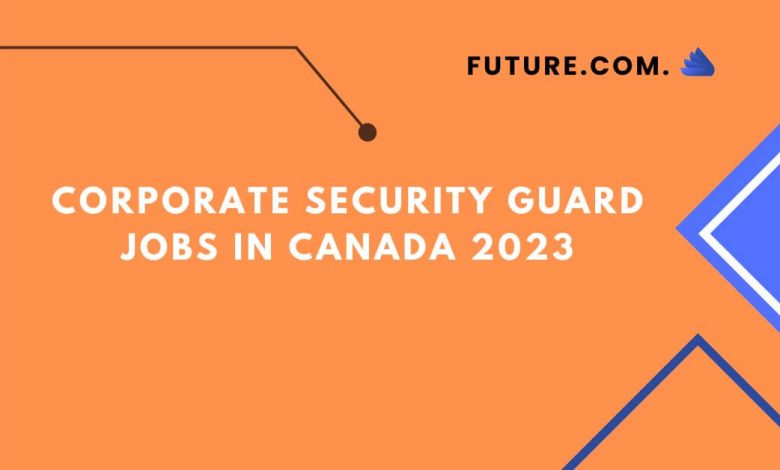 Corporate Security Guard Jobs In Canada 2023