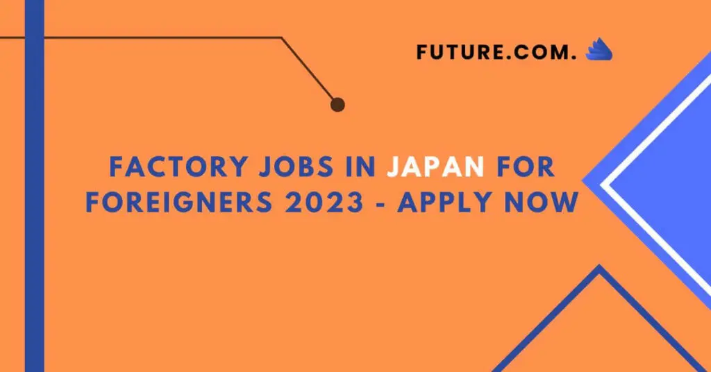 Factory Jobs in Japan For Foreigners 2023 - Apply Now