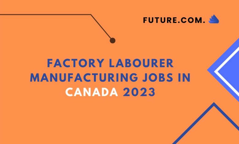 Factory laborer manufacturing Jobs In Canada 2023