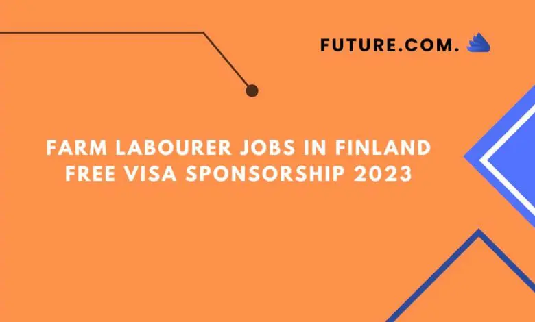 Farm Labourer Jobs in Finland Free Visa Sponsorship 2023