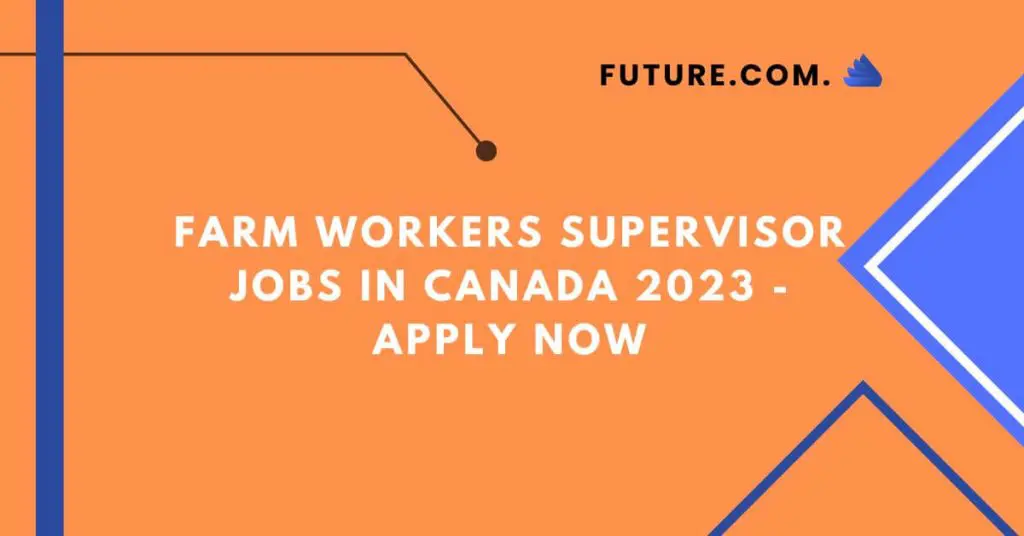 Farm workers supervisor Jobs in Canada 2023