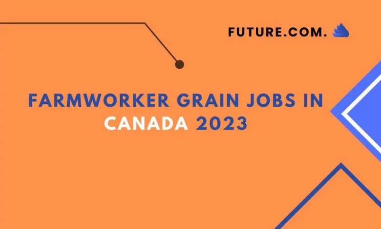 Farmworker grain Jobs In Canada 2023