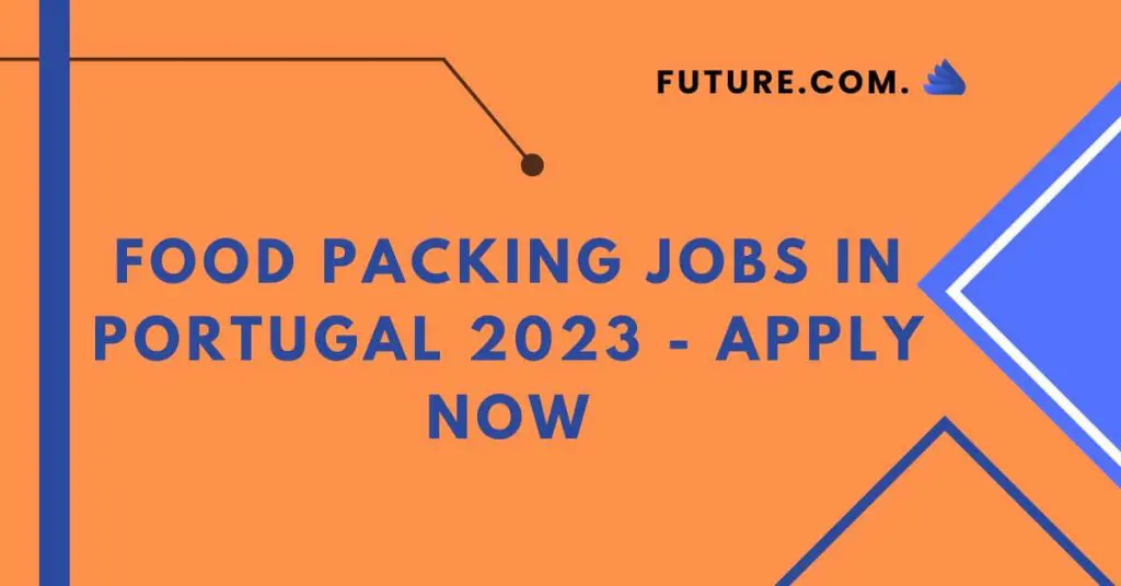 Food Packing Jobs In Portugal 2023 - Apply Now