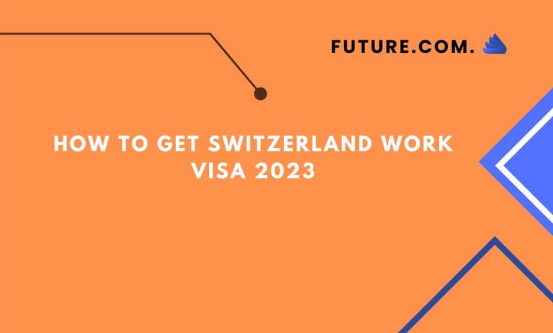 How To Get Switzerland Work Visa 2023