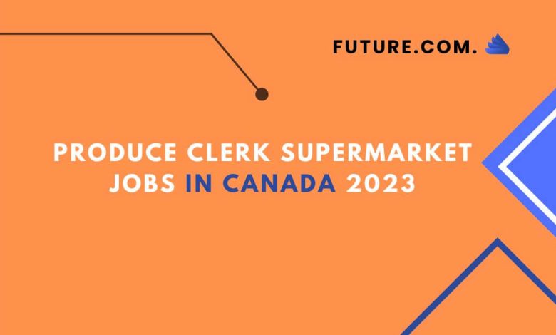 Produce clerk supermarket jobs In Canada 2023