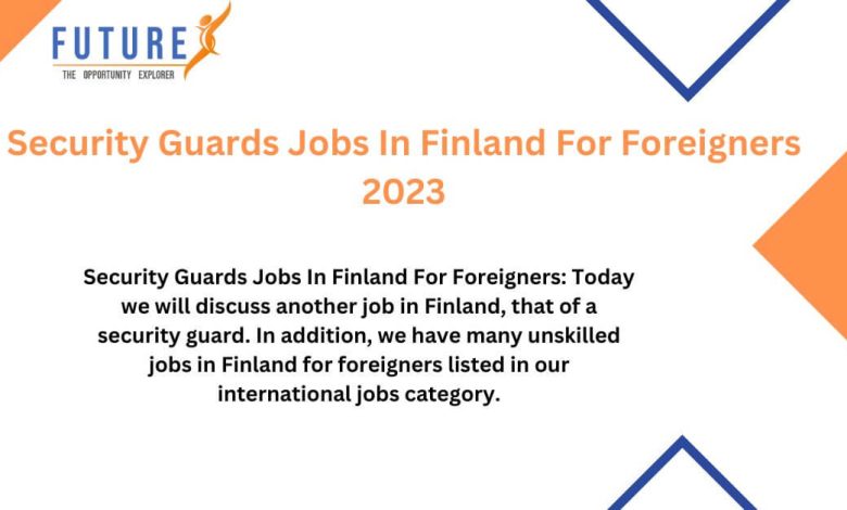 Security Guards Jobs In Finland For Foreigners 2023