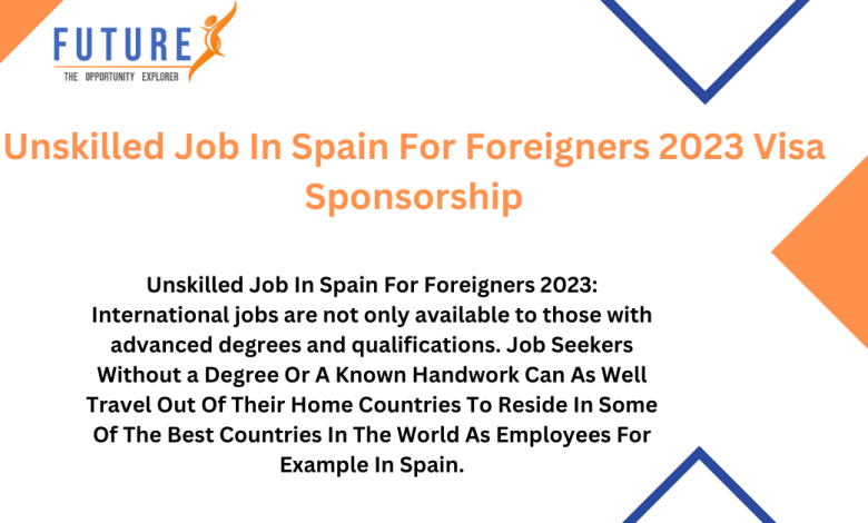 Unskilled Job In Spain For Foreigners 2023 Visa Sponsorship