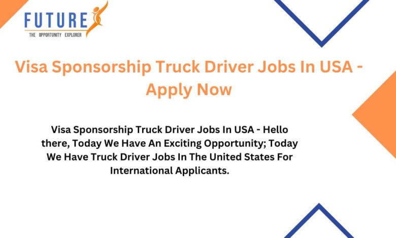 Visa Sponsorship Truck Driver Jobs In USA - Apply Now