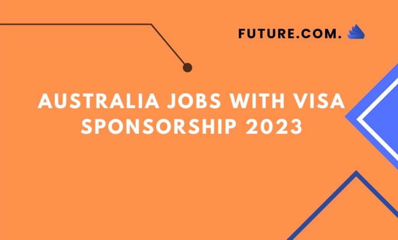 Australia Jobs with Visa Sponsorship 2023