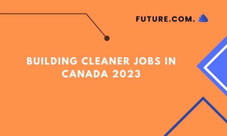 Building Cleaner Jobs In Canada 2023