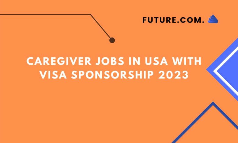 Caregiver Jobs in USA With Visa Sponsorship 2023