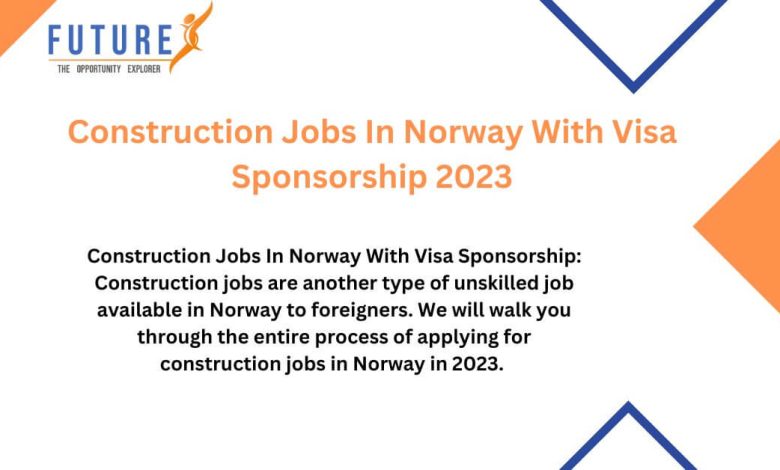 Construction Jobs In Norway With Visa Sponsorship 2023