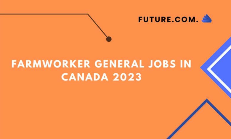 Farmworker general jobs In Canada 2023