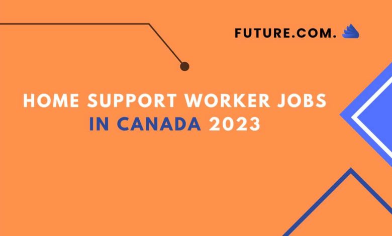 Home support worker Jobs In Canada 2023