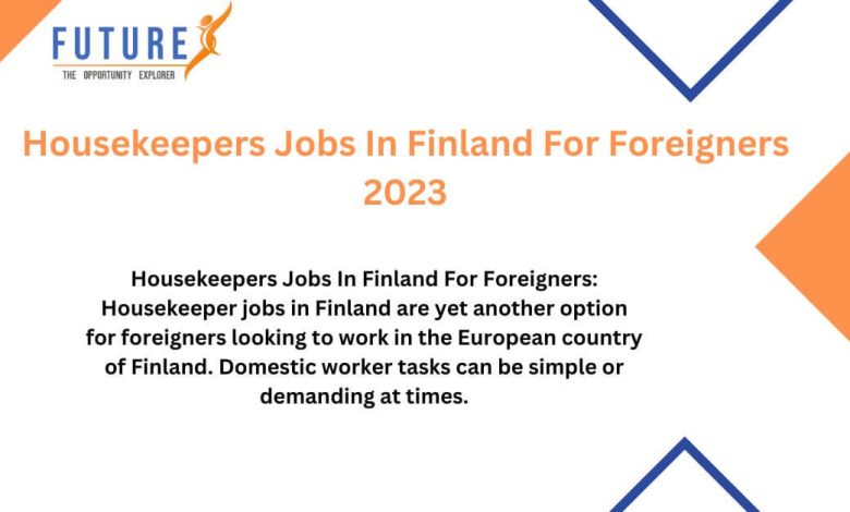 Housekeepers Jobs In Finland For Foreigners 2023