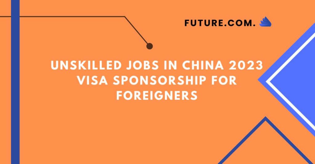 Unskilled Jobs in China 2023 Visa Sponsorship for Foreigners