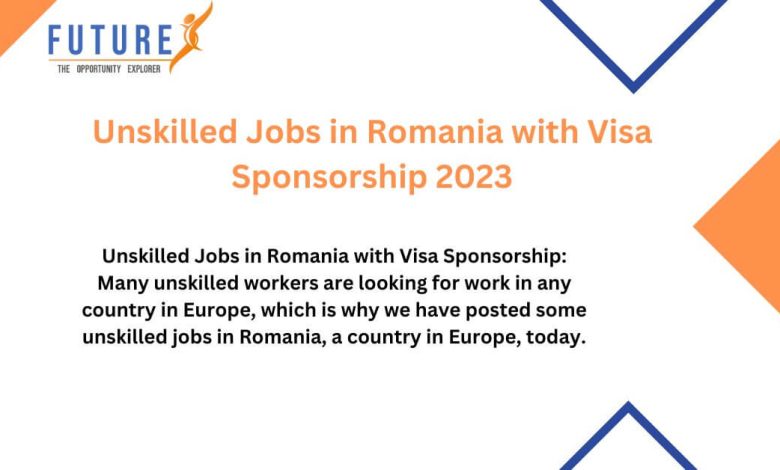Unskilled Jobs in Romania with Visa Sponsorship 2023