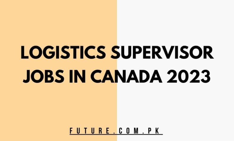 Logistics Supervisor Jobs in Canada 2023
