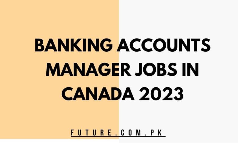Banking accounts manager Jobs In Canada 2023